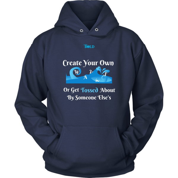 Create Your Own Waves Or Get Tossed About By Someone Else's - Unisex Hoodie - 9 Colors - LiVit BOLD