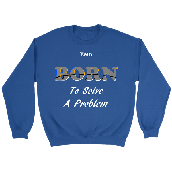 Born To Solve A Problem - Unisex Crewneck Sweatshirt - 7 Colors - LiVit BOLD