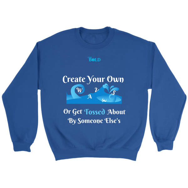 Create Your Own Waves Or Get Tossed About By Someone Else's - Unisex Crewneck Sweathirts - 7 Colors - LiVit BOLD