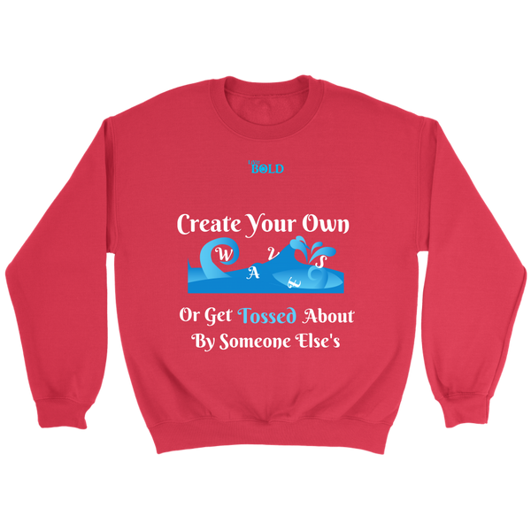 Create Your Own Waves Or Get Tossed About By Someone Else's - Unisex Crewneck Sweathirts - 7 Colors - LiVit BOLD