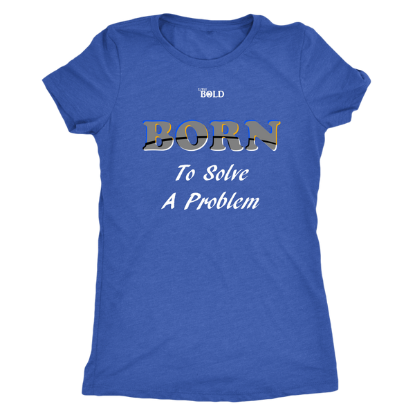 Born To Solve A Problem - Women's Top - 10 Colors - LiVit BOLD