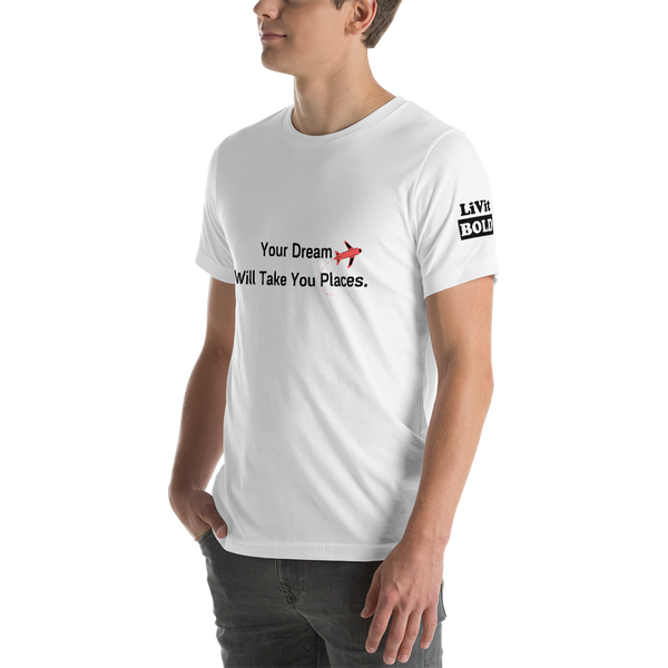 Your Dream Will Take You Places - Short-Sleeve Unisex T-Shirt - White - LiVit BOLD