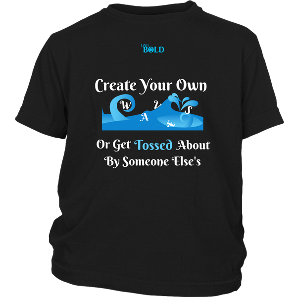 Create Your Own Waves Or Get Tossed About By Someone Else's - Youth T-Shirt - 4 Colors - LiVit BOLD