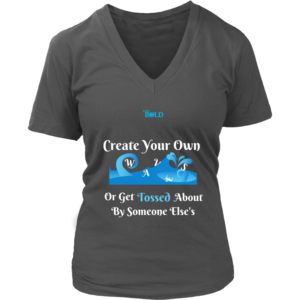 Create Your Own Waves Or Get Tossed About By Someone Else's - Women's T-Shirt - 7 Colors - LiVit BOLD