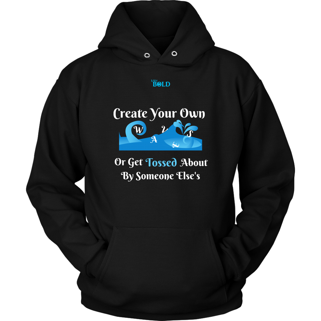 Create Your Own Waves Or Get Tossed About By Someone Else's - Unisex Hoodie - 9 Colors - LiVit BOLD