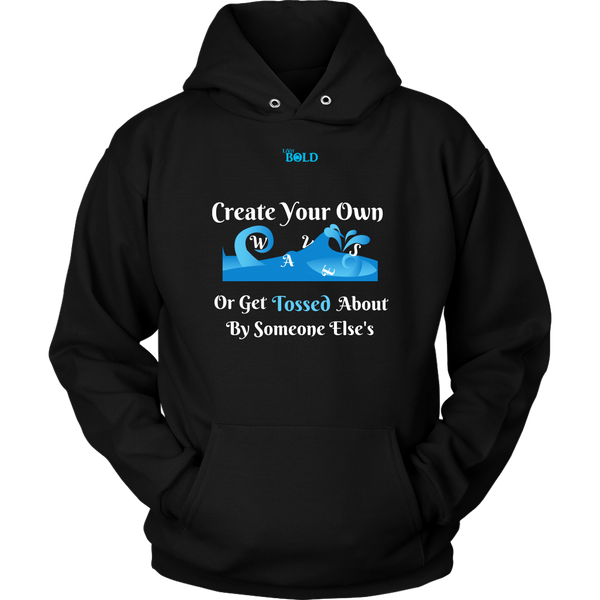 Create Your Own Waves Or Get Tossed About By Someone Else's - Unisex Hoodie - 9 Colors - LiVit BOLD