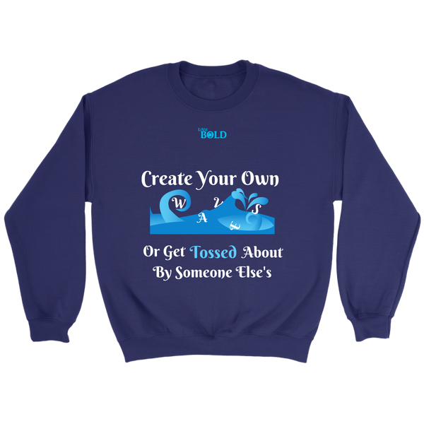 Create Your Own Waves Or Get Tossed About By Someone Else's - Unisex Crewneck Sweathirts - 7 Colors - LiVit BOLD