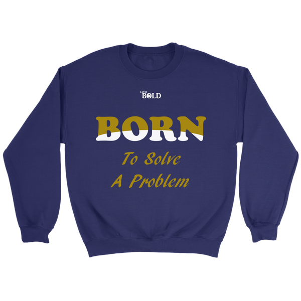 Born To Solve A Problem - Unisex Crewneck Sweatshirt - 6 Colors - LiVit BOLD