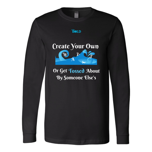 Create Your Own Waves Or Get Tossed About By Someone Else's - Men's Long Sleeve T-Shirt - 5 Colors - LiVit BOLD