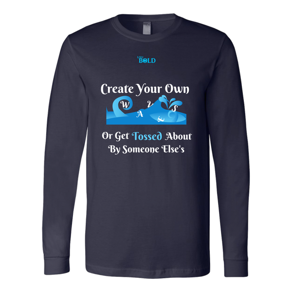 Create Your Own Waves Or Get Tossed About By Someone Else's - Men's Long Sleeve T-Shirt - 5 Colors - LiVit BOLD