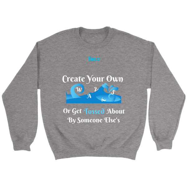 Create Your Own Waves Or Get Tossed About By Someone Else's - Unisex Crewneck Sweathirts - 7 Colors - LiVit BOLD