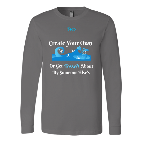 Create Your Own Waves Or Get Tossed About By Someone Else's - Men's Long Sleeve T-Shirt - 5 Colors - LiVit BOLD