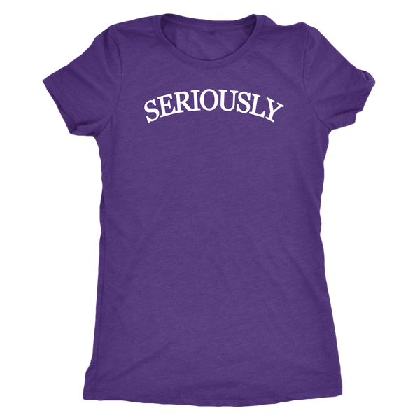 SERIOUSLY Women's T-Shirt (10 Colors)