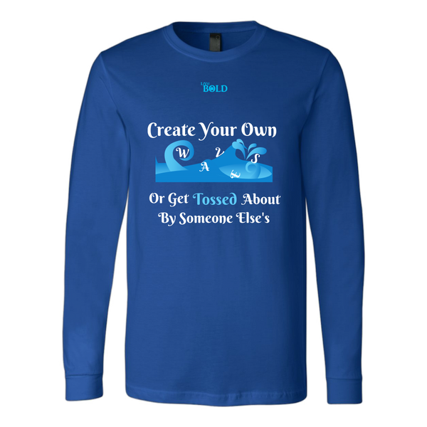 Create Your Own Waves Or Get Tossed About By Someone Else's - Men's Long Sleeve T-Shirt - 5 Colors - LiVit BOLD