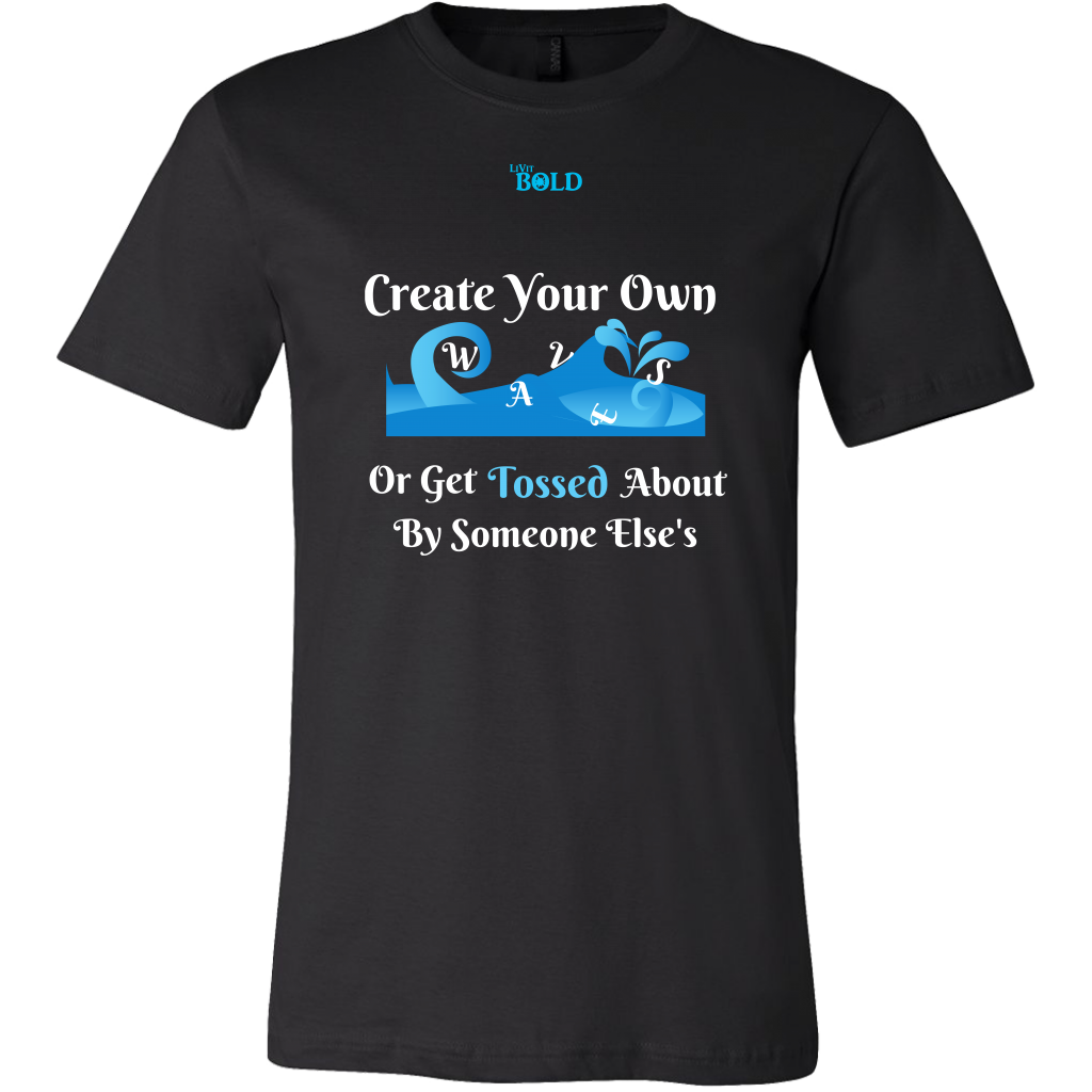 Create Your Own Waves Or Get Tossed About By Someone Else's - Men's T-Shirt - 9 Colors - LiVit BOLD