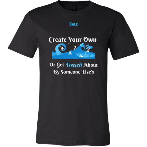 Create Your Own Waves Or Get Tossed About By Someone Else's - Men's T-Shirt - 9 Colors - LiVit BOLD