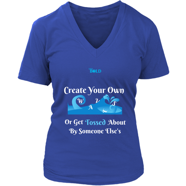 Create Your Own Waves Or Get Tossed About By Someone Else's - Women's T-Shirt - 7 Colors - LiVit BOLD