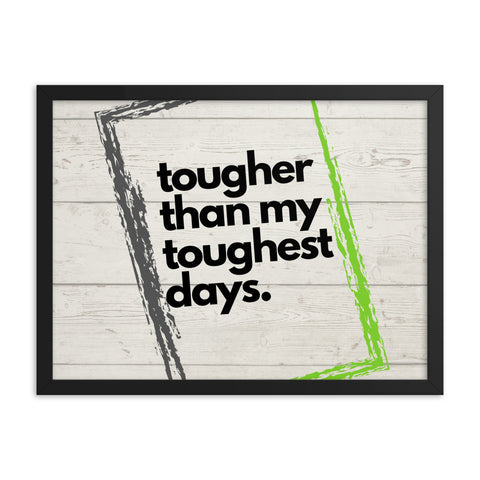 Tougher than my toughest days Framed poster - 18 x 24 size