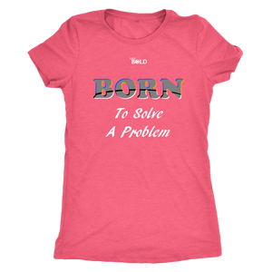 Born To Solve A Problem - Women's Top - 10 Colors - LiVit BOLD