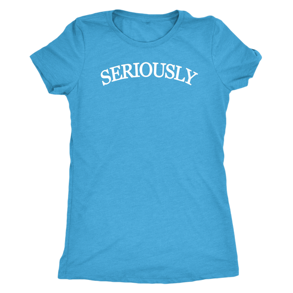 SERIOUSLY Women's T-Shirt (10 Colors)