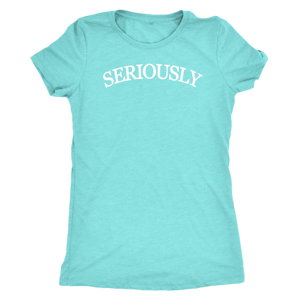 SERIOUSLY Women's T-Shirt (10 Colors)