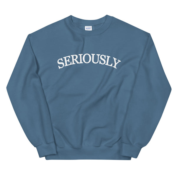 SERIOUSLY Unisex Sweatshirt (9 Colors)