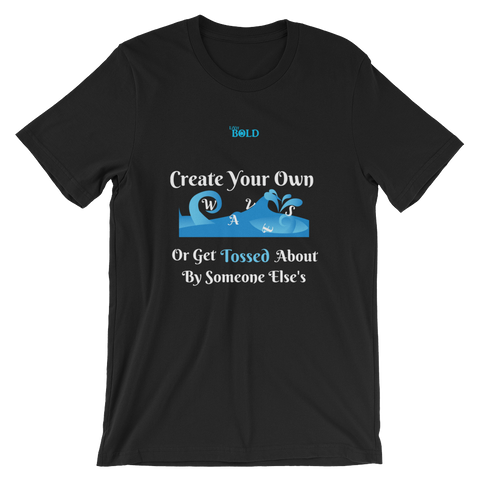 Create Your Own Waves Or Get Tossed About By Someone Else's - Unisex T-Shirt - 14 Colors - LiVit BOLD