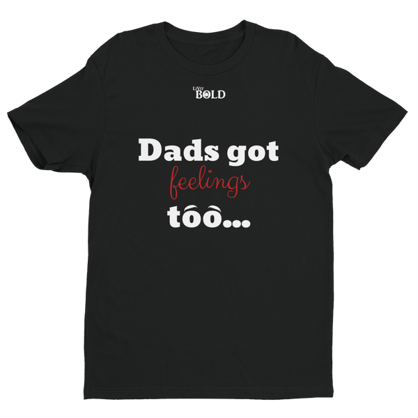 Dads got feelings too...Short Sleeve T-shirt - LiVit BOLD - 6 Colors - LiVit BOLD