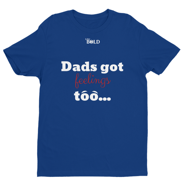 Dads got feelings too...Short Sleeve T-shirt - LiVit BOLD - 6 Colors - LiVit BOLD