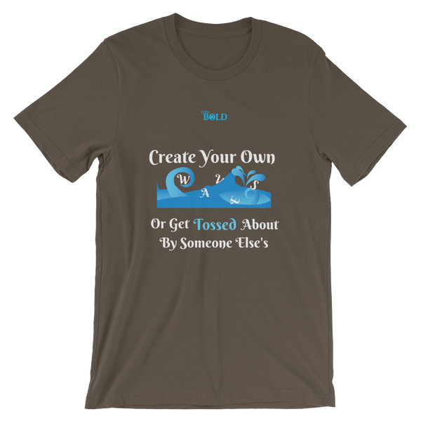 Create Your Own Waves Or Get Tossed About By Someone Else's - Unisex T-Shirt - 14 Colors - LiVit BOLD