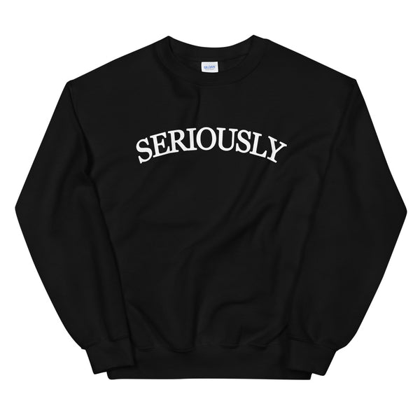 SERIOUSLY Unisex Sweatshirt (9 Colors)