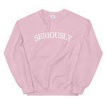 SERIOUSLY Unisex Sweatshirt (9 Colors)