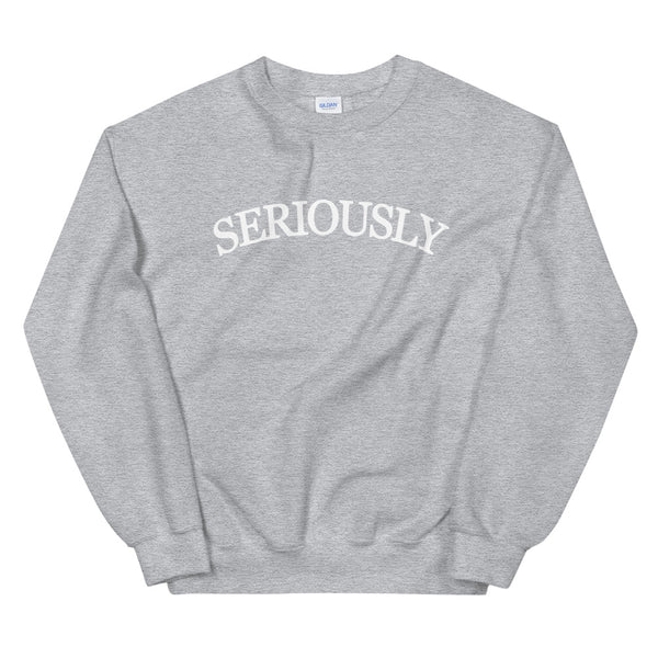 SERIOUSLY Unisex Sweatshirt (9 Colors)