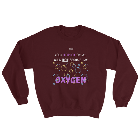 Your opinion of me will Not become my Oxygen - 7 Colors - Unisex Sweatshirts - LiVit BOLD - LiVit BOLD