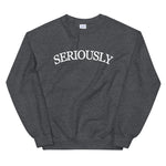 SERIOUSLY Unisex Sweatshirt (9 Colors)