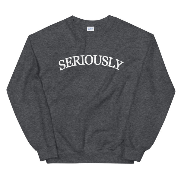 SERIOUSLY Unisex Sweatshirt (9 Colors)