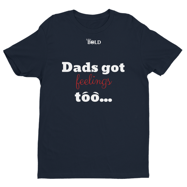 Dads got feelings too...Short Sleeve T-shirt - LiVit BOLD - 6 Colors - LiVit BOLD