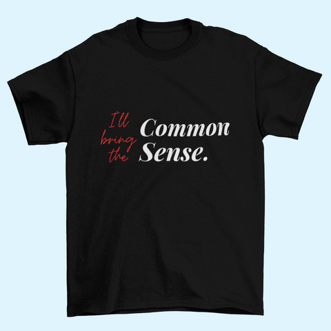 I'll Bring The Common Sense Black Unisex T-Shirt