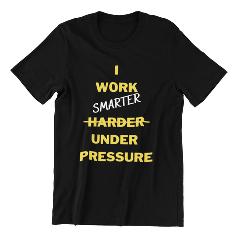I Work Smarter Under Pressure Black Unisex T-Shirt
