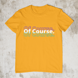 Of Course - Unisex T-Shirt - Style1 - (4 Colors)