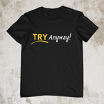 Try Anyway! - Style #1 Unisex T-Shirt (3 Colors)