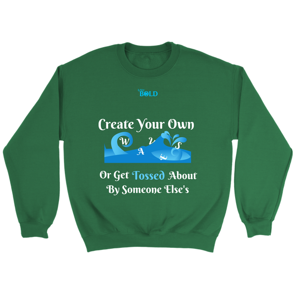 Create Your Own Waves Or Get Tossed About By Someone Else's - Unisex Crewneck Sweathirts - 7 Colors - LiVit BOLD