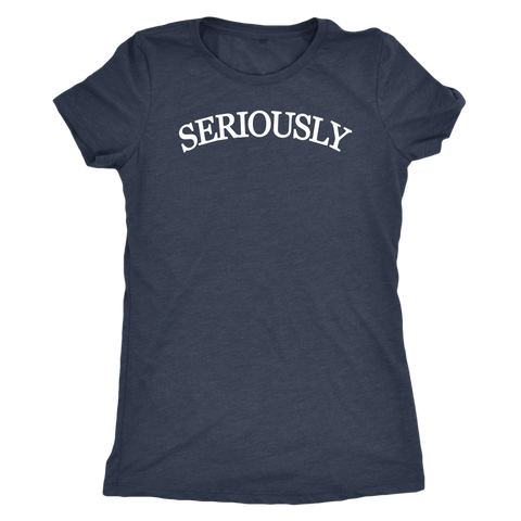 SERIOUSLY Women's T-Shirt (10 Colors)