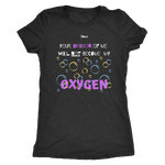 Your opinion of me will Not become my Oxygen - 3 Colors - Women's Top - LiVit BOLD - LiVit BOLD