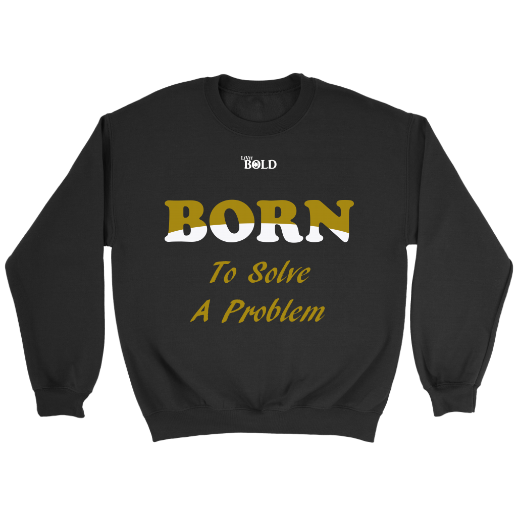 Born To Solve A Problem - Unisex Crewneck Sweatshirt - 6 Colors - LiVit BOLD