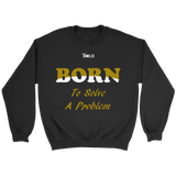 Born To Solve A Problem - Unisex Crewneck Sweatshirt - 6 Colors - LiVit BOLD
