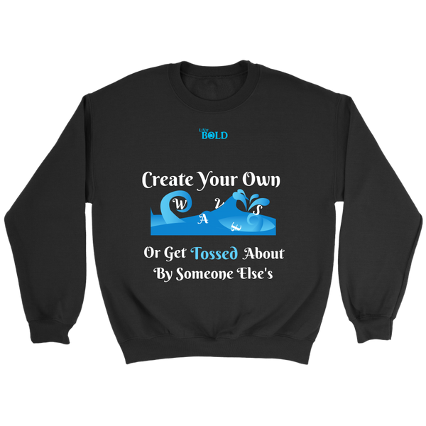 Create Your Own Waves Or Get Tossed About By Someone Else's - Unisex Crewneck Sweathirts - 7 Colors - LiVit BOLD