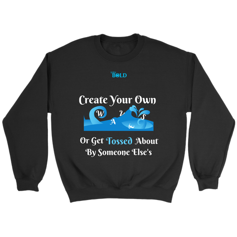 Create Your Own Waves Or Get Tossed About By Someone Else's - Unisex Crewneck Sweathirts - 7 Colors - LiVit BOLD