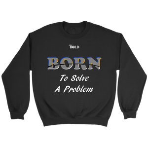 Born To Solve A Problem - Unisex Crewneck Sweatshirt - 7 Colors - LiVit BOLD