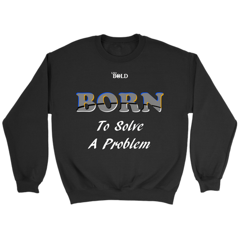 Born To Solve A Problem - Unisex Crewneck Sweatshirt - 7 Colors - LiVit BOLD